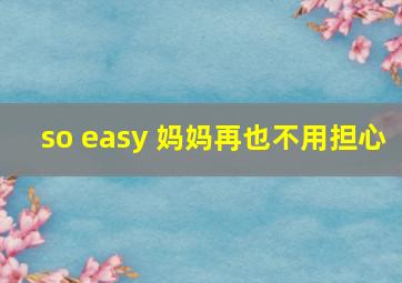 so easy 妈妈再也不用担心